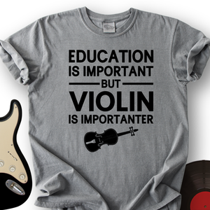 Education Is Important But Violin Is Importanter T-Shirt