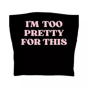 I'm Too Pretty For This Tube Top